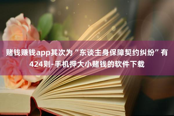 赌钱赚钱app其次为“东谈主身保障契约纠纷”有424则-手机